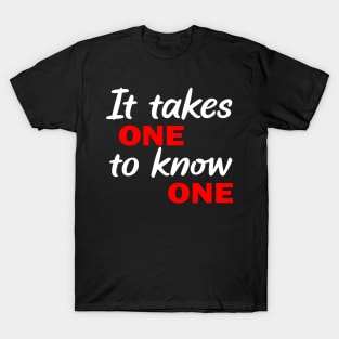 It Takes One To Know One T-Shirt